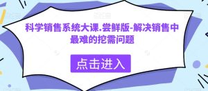 科学合理销售管理系统大课.尝鲜版-处理市场销售中最难的挖需难题-暖阳网-优质付费教程和创业项目大全-创业资源网