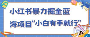小红书的暴力行为掘金队蓝海项目,轻轻松松日入1000 、新手有手就行-暖阳网-优质付费教程和创业项目大全-创业资源网