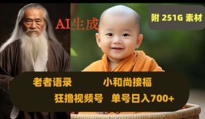 Ai形成小沙弥接福,老人经典话语,狂撸视频,日入700 内附251G素材内容【揭密】-暖阳网-优质付费教程和创业项目大全-创业资源网