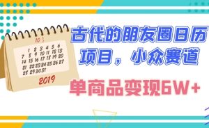 古代的朋友圈日历项目,小众赛道,单商品变现6W+-暖阳网-优质付费教程和创业项目大全-创业资源网