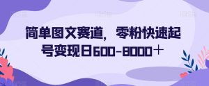 简单图文赛道，零粉快速起号变现日600-8000＋-创业资源网