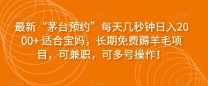 最新“茅台预约”每天几秒钟日入2000+适合宝妈，长期免费薅羊毛项目，可兼职，可多号操作！-暖阳网-优质付费教程和创业项目大全-创业资源网