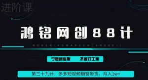 鸿铭网创88计之第三十九计:2024多多短视频橱窗带货,月入1w+-创业资源网