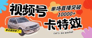 视频号技术卡特效,学会直播单场爆10000+【揭秘】-创业资源网