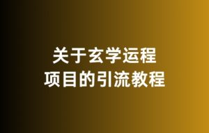 关于玄学运程项目的引流教程,无违规,亲测有效-创业资源网