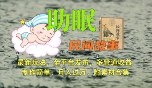 助眠式民间故事最新玩法,全平台发布,多管道收益,制作简单【附素材合集】-创业资源网