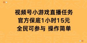 视频号小游戏直播任务，官方保底补贴每小时收益15元，全民可操作-创业资源网