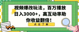视频爆改玩法，百万播放日入3000+，高互动率助你收益翻倍【揭秘】-创业资源网