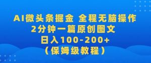 【2024蓝海项目】AI微头条掘金,全程无脑操作,2分钟一篇原创爆文,当天爆流量,日入100-200+-创业资源网