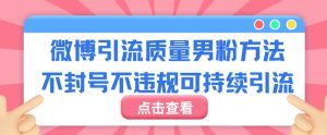 微博引流质量男粉不封号不违规不封设备可持续引流-创业资源网