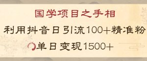 国学项目新玩法利用抖音引流精准国学粉日引100单人单日变现1500【揭秘】-暖阳网-优质付费教程和创业项目大全-创业资源网