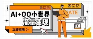 AI+QQ小世界流量变现项目,视频非常容易爆,教程简单无脑,收益非常可观-暖阳网-优质付费教程和创业项目大全-创业资源网