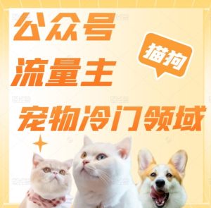 公众号流量主，萌宠冷门领域，单日收益2000+，简单暴力掘金，矩阵操作，无限放大收益！-创业资源网