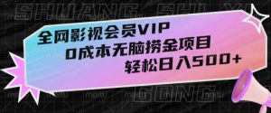 全网影视会员VIP，很老却常青的0成本无脑捞金项目，轻松日入500+【揭秘】-创业资源网