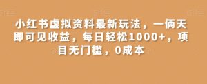 小红书虚拟资料最新玩法,一俩天即可见收益,每日轻松1000+,项目无门槛,0成本-创业资源网