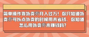 简单操作靠外卖劵月入过万!你只知道外卖劵可以点外卖的时候用来省钱,你知道怎么用外卖劵来赚钱吗?-创业资源网