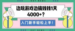 边玩游戏边搞钱钱1天4000+?入门新手轻松上手!-创业资源网