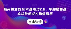 顶尖销售的18大基本功2.0，掌握销售基本功快速成为销售高手-创业资源网