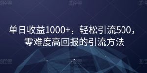 单日收益1000+,轻松引流500,零难度高回报的引流方法【揭秘】-创业资源网