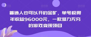 普通人也可以开的金矿，单号极限年收益96000元，一款潜力无穷的游戏变现项目【揭秘】-创业资源网
