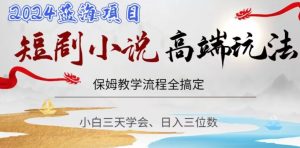 短剧高端玩法，保姆教学全搞定，小白日入三位数【揭秘】-创业资源网