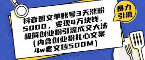 抖音图文单账号3天涨粉5000，变现4万块钱，极简创业粉引流成交大法-创业资源网