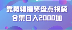 靠剪辑搞笑盘点视频合集日入2000加【揭秘】-创业资源网