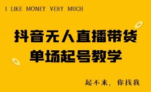 抖音无人直播带货单场起号教学-创业资源网