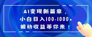 AI变现新篇章,小白日入100-1000+被动收益等你来【揭秘】-创业资源网