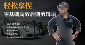 胡子不拍车的轻松后期剪辑课，全方位干货，从零基础解决掌握正确方法-创业资源网
