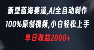 新型蓝海赛道，AI全自动制作，100%原创视频，小白轻松上手，单日收益2000+【揭秘】-创业资源网