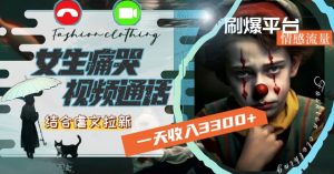一天收入3300+，用女生痛哭视频通话结合虐文拉新，刷爆平台情感流量【揭秘】-创业资源网