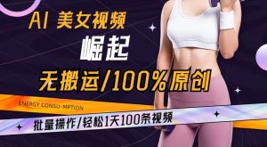 AI美女视频崛起玩法无搬运100%原创，批量操作，轻松1天100条【揭秘】-创业资源网