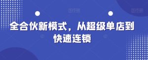 全合伙新模式，从超级单店到快速连锁-创业资源网