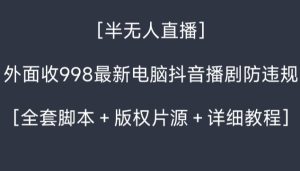 外面收998最新半无人直播电脑抖音播剧防违规【全套脚本+版权片源+详细教程】-创业资源网