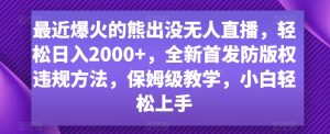 最近爆火的熊出没无人直播,轻松日入2000+,全新首发防版权违规方法【揭秘】-创业资源网