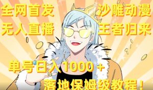 全网首发,沙雕动漫无人直播王者归来!单号日入1000+落地保姆级教程【揭秘】-创业资源网