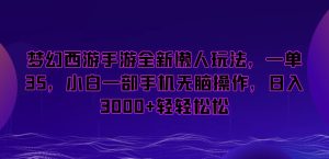 梦幻西游手游全新懒人玩法，一单35，小白一部手机无脑操作，日入3000+轻轻松松【揭秘】-创业资源网