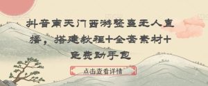 抖音南天门西游整蛊无人直播，搭建教程+全套素材+免费助手包-创业资源网