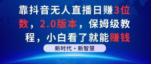 靠抖音无人直播日赚3位数，2.0版本，保姆级教程，小白看了就能赚钱-创业资源网