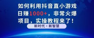 如何利用抖音直播小游戏日赚1000+，非常火爆项目，实操教程来了！-创业资源网