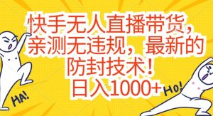 快手无人直播带货,亲测无违规,最新的防封技术!日入1000+【揭秘】-创业资源网