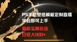 PS手机壁纸模板定制直播最新实操玩法学会即可上手日收入500+【揭秘】-创业资源网