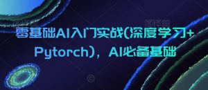 零基础AI入门实战(深度学习+Pytorch),AI必备基础-创业资源网