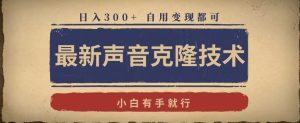 最新声音克隆技术,有手就行,自用变现都可,日入300+【揭秘】-创业资源网