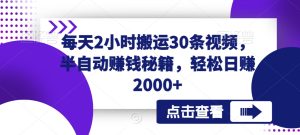 每天2小时搬运30条视频,半自动赚钱秘籍,轻松日赚2000+-创业资源网