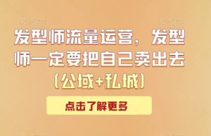 发型师流量运营，发型师一定要把自己卖出去-创业资源网