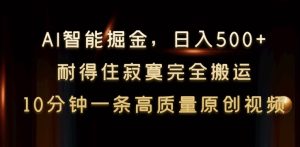 AI智能掘金,日入500+,耐得住寂寞完全搬运,10分钟一条高质量原创视频-创业资源网