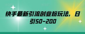 快手最新引流创业粉玩法,日引50-200-创业资源网