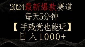 2024最新爆款赛道，每天5分钟，手残党也能玩，轻松日入1000+【揭秘】-创业资源网
